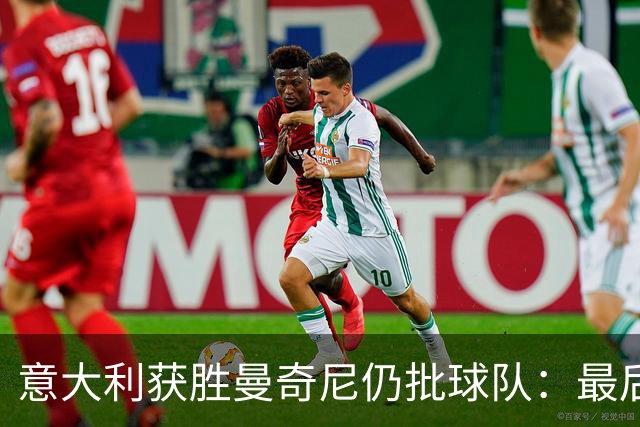 意大利获胜曼奇尼仍批球队：最后20分钟不思进取了